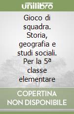 Gioco di squadra. Storia, geografia e studi sociali. Per la 5ª classe elementare libro