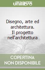 Disegno, arte ed architettura. Il progetto nell'architettura libro