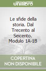 Le sfide della storia. Dal Trecento al Seicento. Modulo 1A-1B libro