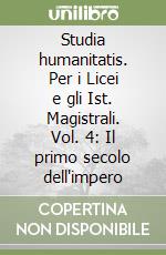 Studia humanitatis. Per i Licei e gli Ist. Magistrali. Vol. 4: Il primo secolo dell'impero libro