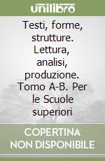 Testi, forme, strutture. Lettura, analisi, produzione. Tomo A-B. Per le Scuole superiori libro