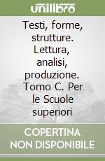 Testi, forme, strutture. Lettura, analisi, produzione. Tomo C. Per le Scuole superiori libro