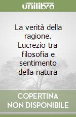 La verità della ragione. Lucrezio tra filosofia e sentimento della natura libro