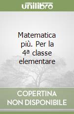 Matematica più. Per la 4ª classe elementare libro