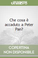 Che cosa è accaduto a Peter Pan? libro