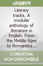 Literary tracks. A modular anthology of literature in English. From the Middle Ages to Romantics (449-1837). Per il triennio. Con CD Audio libro