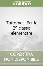 Tuttomat. Per la 2ª classe elementare libro