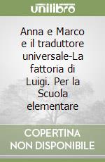 Anna e Marco e il traduttore universale-La fattoria di Luigi. Per la Scuola elementare libro