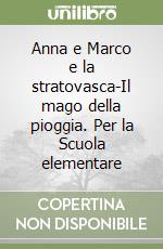 Anna e Marco e la stratovasca-Il mago della pioggia. Per la Scuola elementare libro