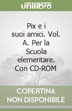 Pix e i suoi amici. Vol. A. Per la Scuola elementare. Con CD-ROM libro