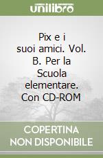 Pix e i suoi amici. Vol. B. Per la Scuola elementare. Con CD-ROM libro