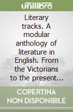 Literary tracks. A modular anthology of literature in English. From the Victorians to the present (1837-today). Per il triennio. Con CD Audio libro