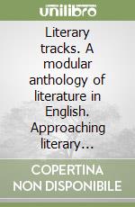 Literary tracks. A modular anthology of literature in English. Approaching literary genres. Per il triennio libro