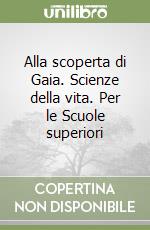 Alla scoperta di Gaia. Scienze della vita. Per le Scuole superiori libro
