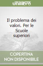 Il problema dei valori. Per le Scuole superiori libro