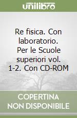 Re fisica. Con laboratorio. Per le Scuole superiori vol. 1-2. Con CD-ROM libro