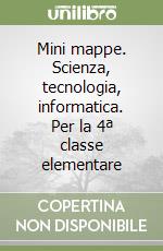 Mini mappe. Scienza, tecnologia, informatica. Per la 4ª classe elementare libro