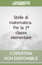 Stelle di matematica. Per la 1ª classe elementare libro