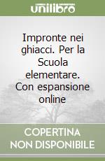 Impronte nei ghiacci. Per la Scuola elementare. Con espansione online libro