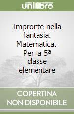 Impronte nella fantasia. Matematica. Per la 5ª classe elementare libro