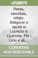Pietas, sanctitas, religio. Religione e laicità in Lucrezio e Cicerone. Per i Licei e gli Ist. magistrali. Con espansione online libro