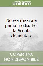 Nuova missione prima media. Per la Scuola elementare libro