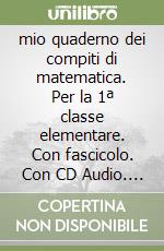 mio quaderno dei compiti di matematica. Per la 1ª classe elementare. Con fascicolo. Con CD Audio. Con CD-ROM. Con espansione online libro