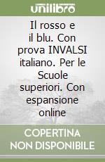 Il rosso e il blu. Con prova INVALSI italiano. Per le Scuole superiori. Con espansione online libro