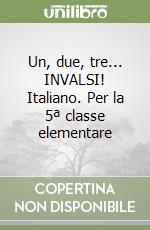 Un, due, tre... INVALSI! Italiano. Per la 5ª classe elementare libro