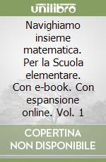 Navighiamo insieme matematica. Per la Scuola elementare. Con e-book. Con espansione online. Vol. 1 libro