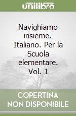 Navighiamo insieme. Italiano. Per la Scuola elementare. Vol. 1 libro