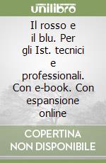 Il rosso e il blu. Per gli Ist. tecnici e professionali. Con e-book. Con espansione online libro