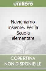 Navighiamo insieme. Per la Scuola elementare libro