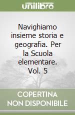 Navighiamo insieme storia e geografia. Per la Scuola elementare. Vol. 5 libro