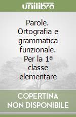 Parole. Ortografia e grammatica funzionale. Per la 1ª classe elementare libro