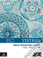 Vestigia. Sulle tracce del latino. Lingua, lessico, cultura. Con vademecum dizionario di latino. Per i Licei e gli Ist. magistrali. Con e-book. Con espansione online libro