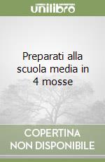 Preparati alla scuola media in 4 mosse libro