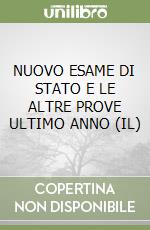 NUOVO ESAME DI STATO E LE ALTRE PROVE ULTIMO ANNO (IL) libro