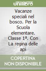 Vacanze speciali nel bosco. Per la Scuola elementare. Classe 1ª. Con La regina delle api libro