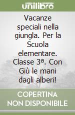 Vacanze speciali nella giungla. Per la Scuola elementare. Classe 3ª. Con Giù le mani dagli alberi! libro