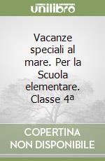 Vacanze speciali al mare. Per la Scuola elementare. Classe 4ª libro