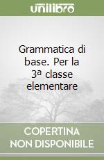 Grammatica di base. Per la 3ª classe elementare