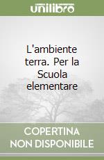 L'ambiente terra. Per la Scuola elementare