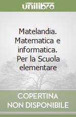 Matelandia. Matematica e informatica. Per la Scuola elementare libro