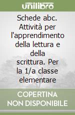 Schede abc. Attività per l'apprendimento della lettura e della scrittura. Per la 1/a classe elementare libro