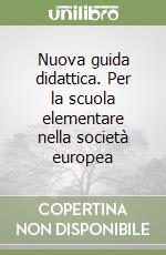 Nuova guida didattica. Per la scuola elementare nella società europea libro