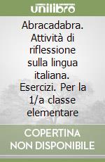 Abracadabra. Attività di riflessione sulla lingua italiana. Esercizi. Per la 1/a classe elementare libro