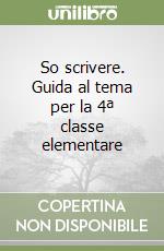 So scrivere. Guida al tema per la 4ª classe elementare libro