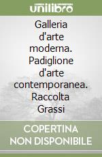 Galleria d'arte moderna. Padiglione d'arte contemporanea. Raccolta Grassi libro