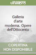Galleria d'arte moderna. Opere dell'Ottocento libro